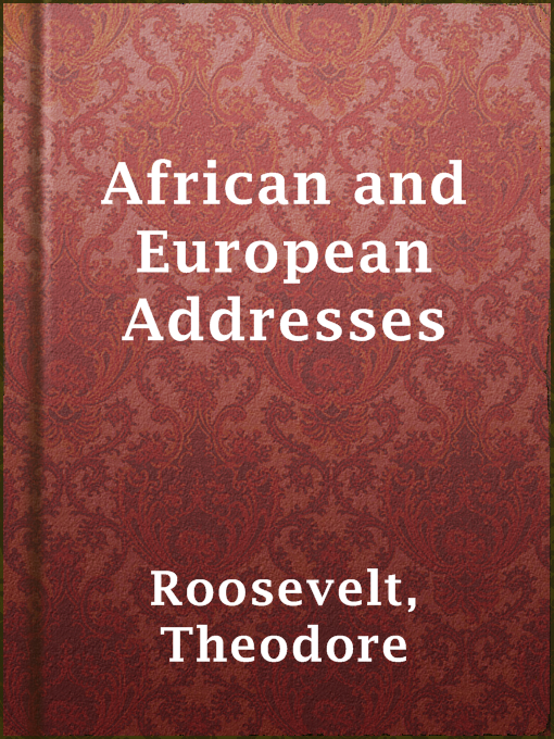 Title details for African and European Addresses by Theodore Roosevelt - Available